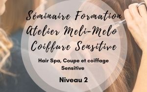 Atelier Meli Melo : Coiffure Sensitive Niveau 2 : HAIR SPA, coupe et coiffage sensitive